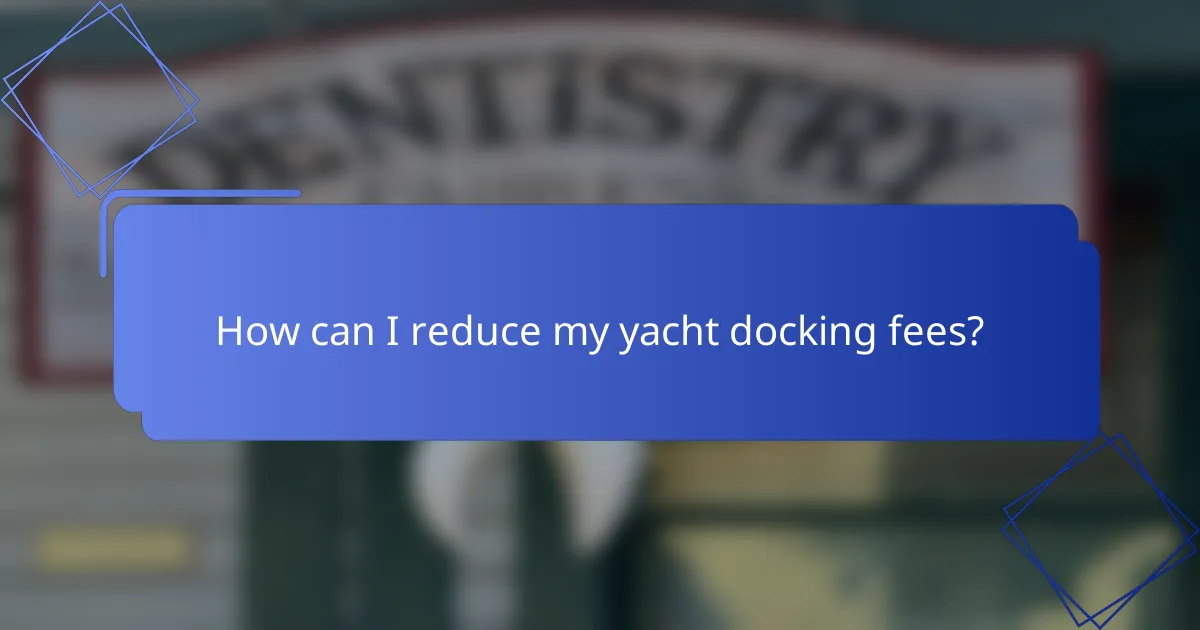 How can I reduce my yacht docking fees?