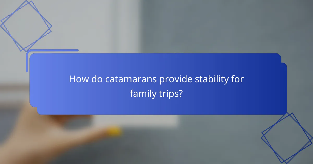 How do catamarans provide stability for family trips?