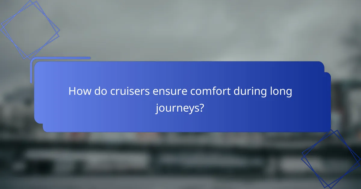 How do cruisers ensure comfort during long journeys?