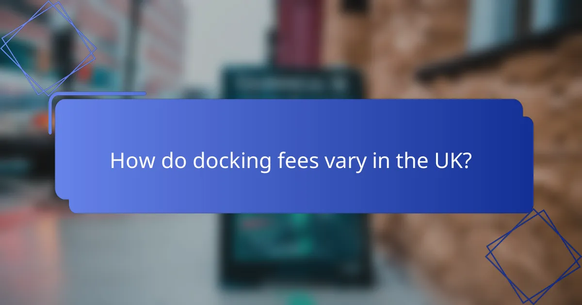 How do docking fees vary in the UK?
