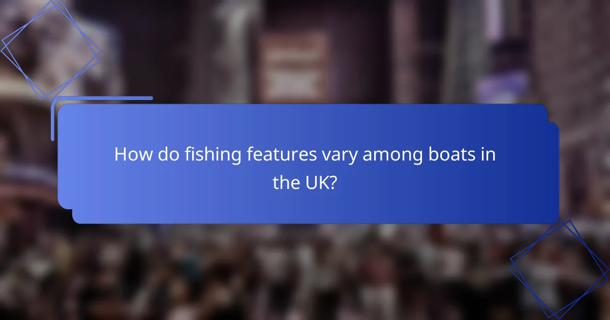 How do fishing features vary among boats in the UK?