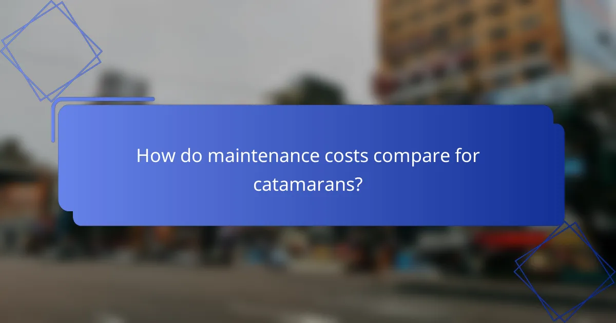 How do maintenance costs compare for catamarans?