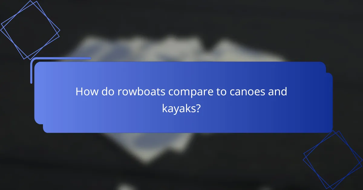 How do rowboats compare to canoes and kayaks?