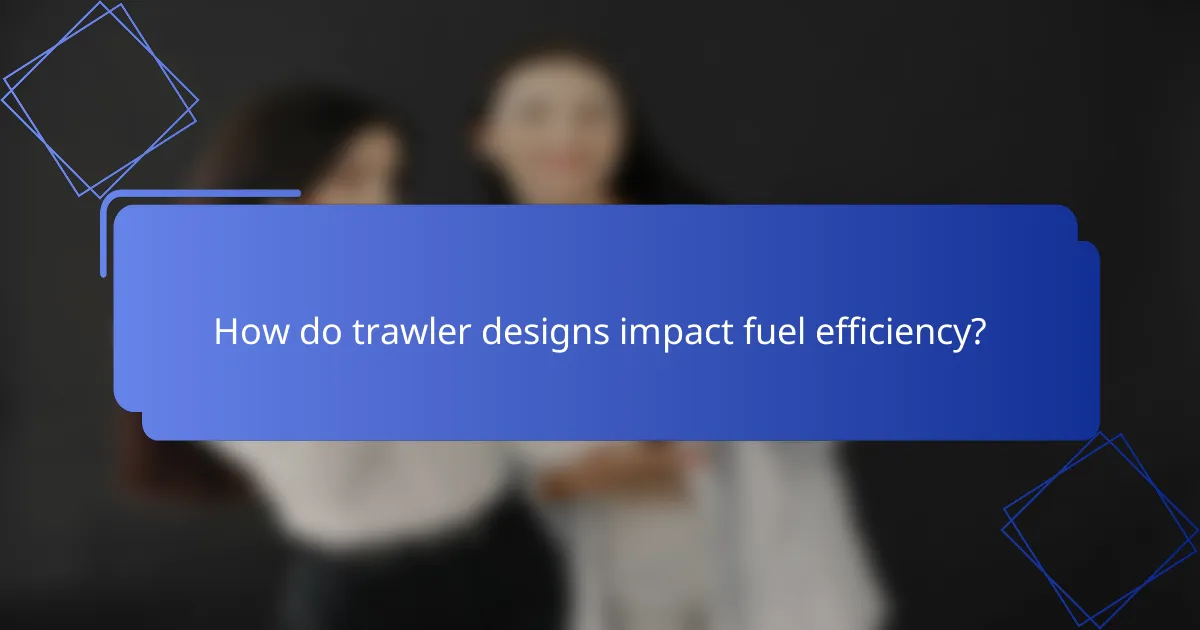 How do trawler designs impact fuel efficiency?