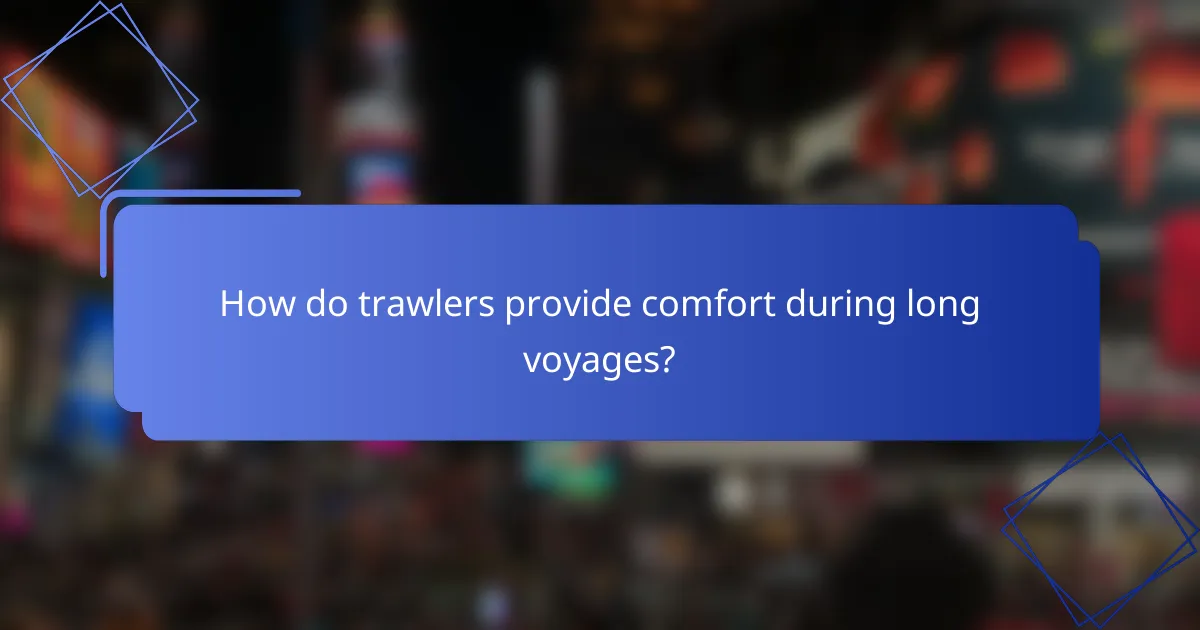 How do trawlers provide comfort during long voyages?