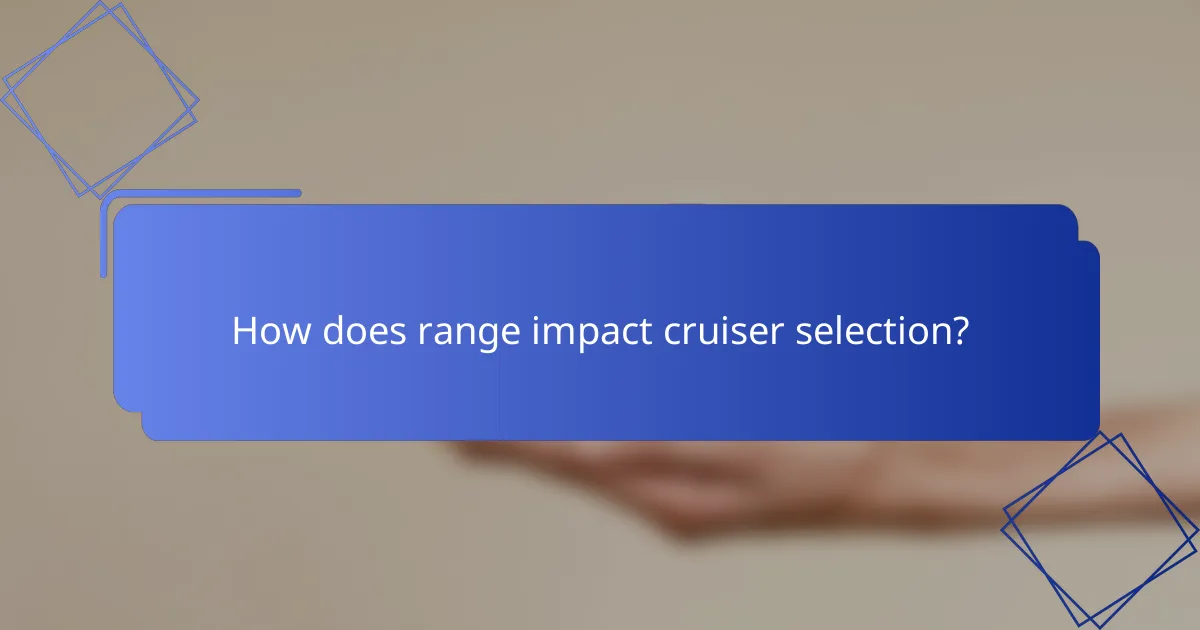 How does range impact cruiser selection?