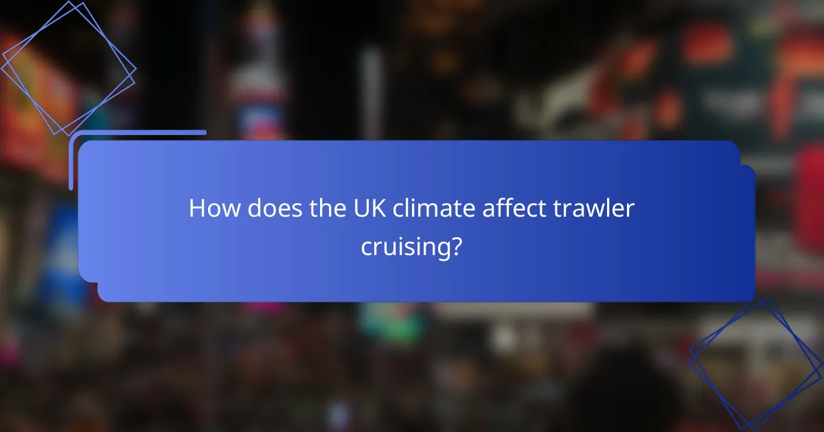 How does the UK climate affect trawler cruising?