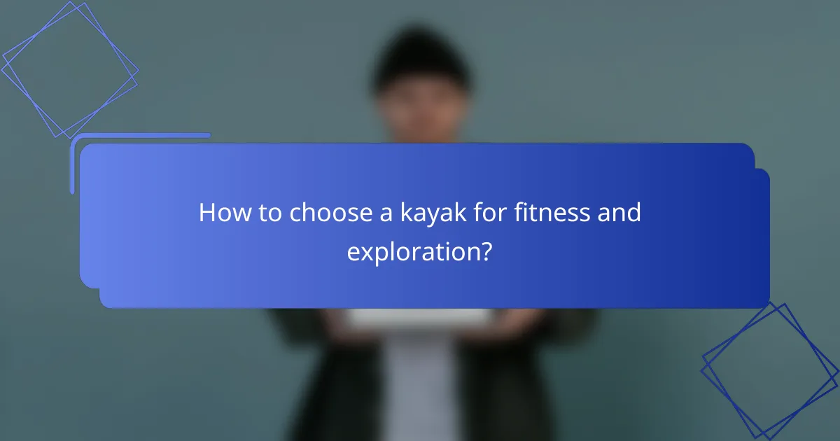 How to choose a kayak for fitness and exploration?