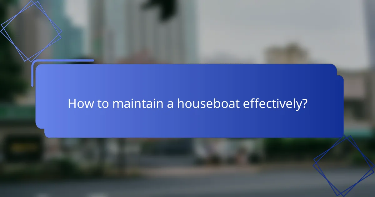 How to maintain a houseboat effectively?