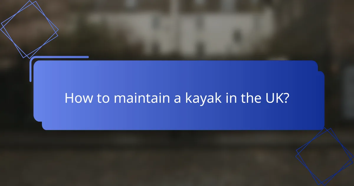 How to maintain a kayak in the UK?