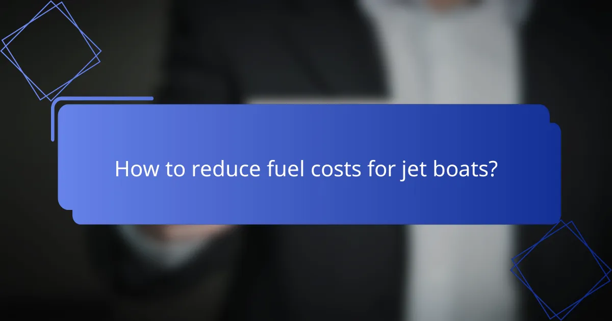 How to reduce fuel costs for jet boats?