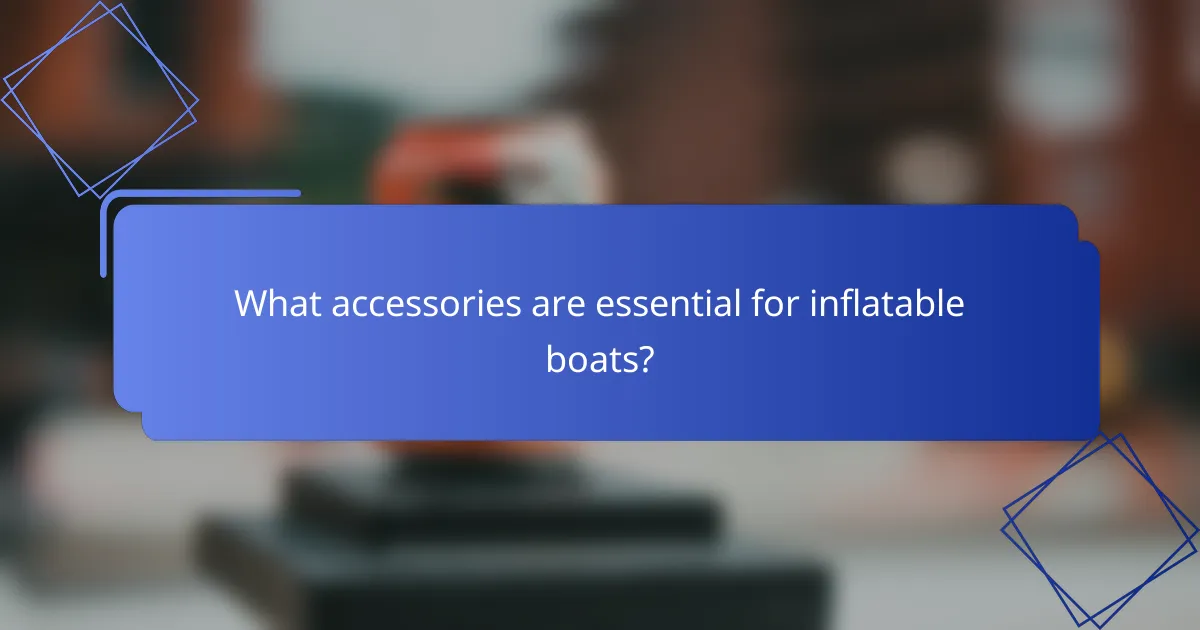 What accessories are essential for inflatable boats?
