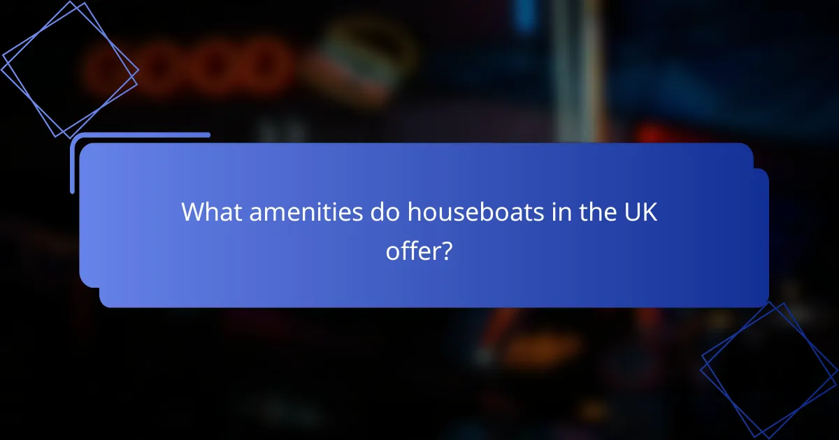 What amenities do houseboats in the UK offer?