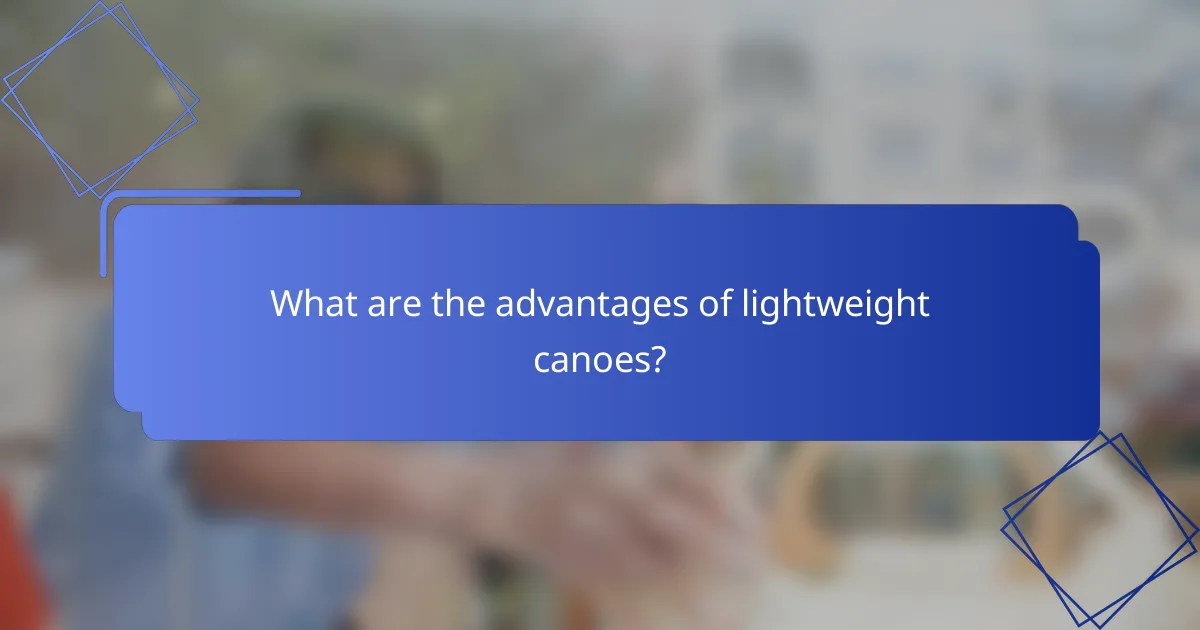 What are the advantages of lightweight canoes?