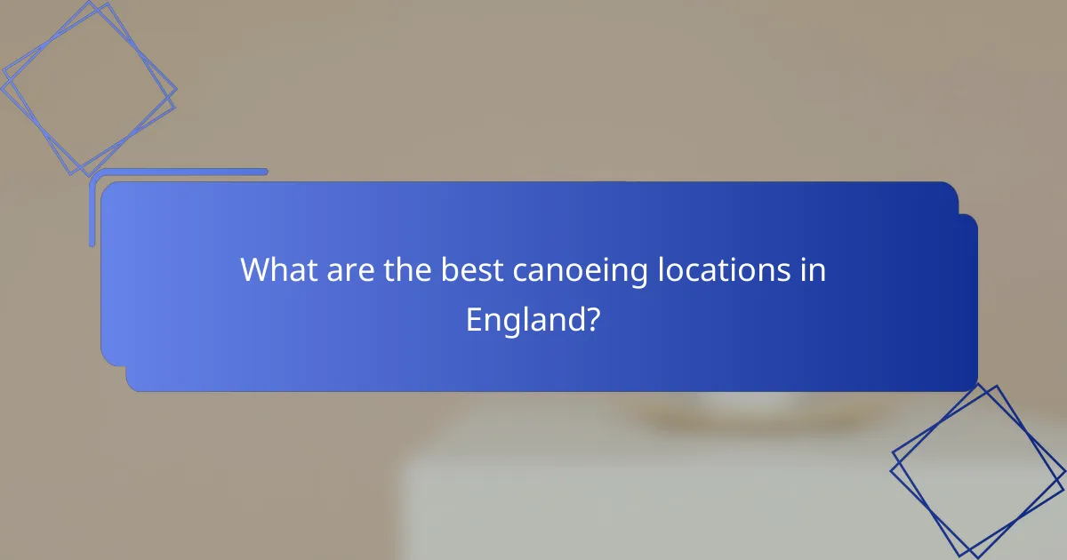 What are the best canoeing locations in England?