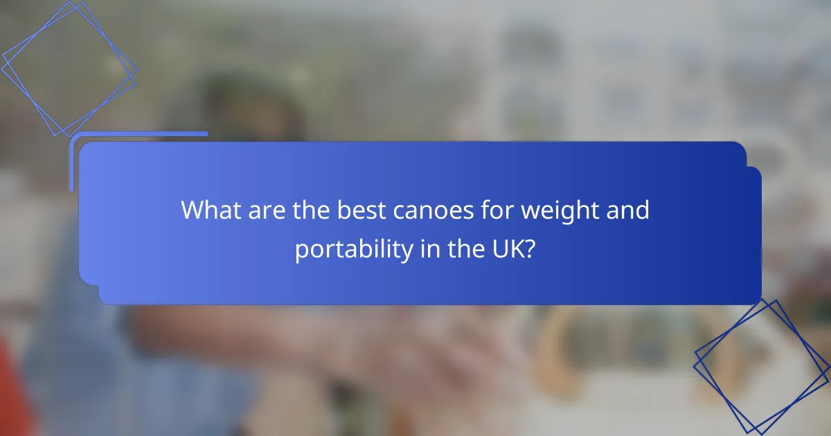 What are the best canoes for weight and portability in the UK?