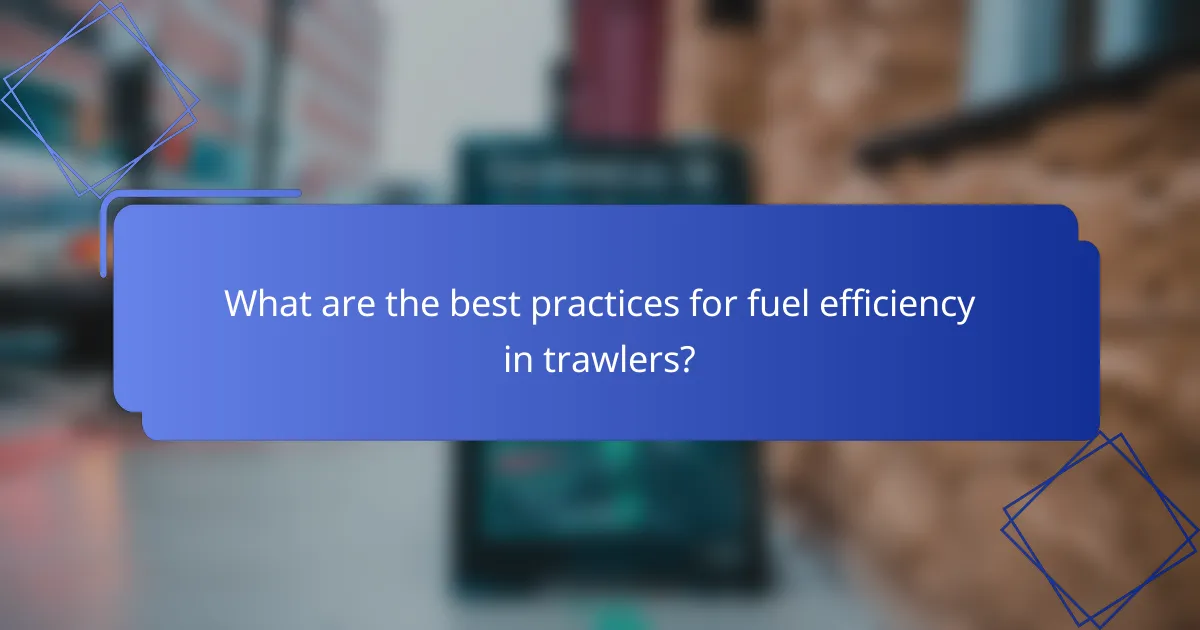 What are the best practices for fuel efficiency in trawlers?