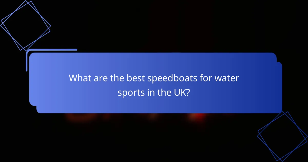What are the best speedboats for water sports in the UK?