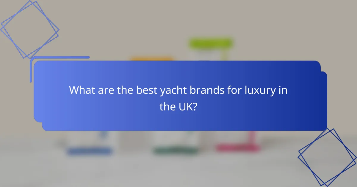 What are the best yacht brands for luxury in the UK?