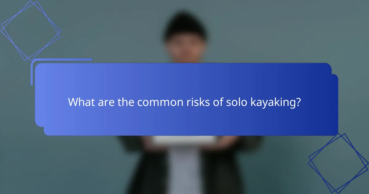 What are the common risks of solo kayaking?