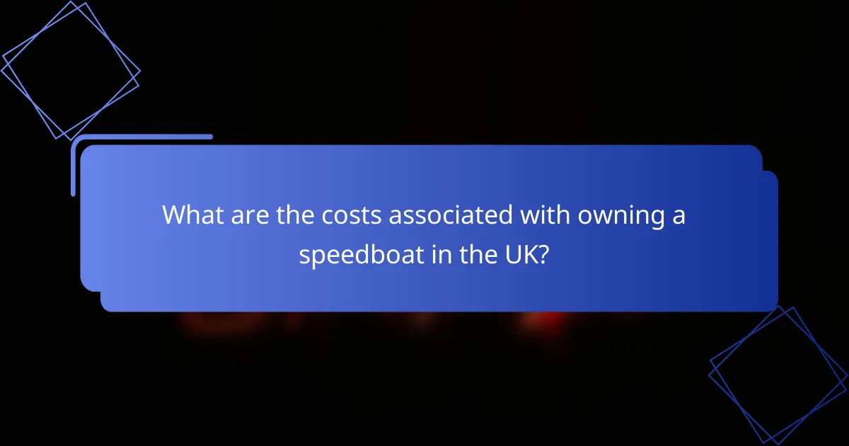 What are the costs associated with owning a speedboat in the UK?