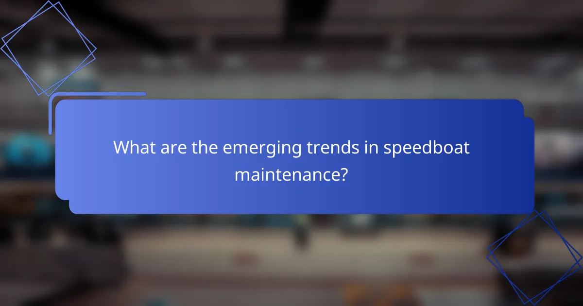 What are the emerging trends in speedboat maintenance?