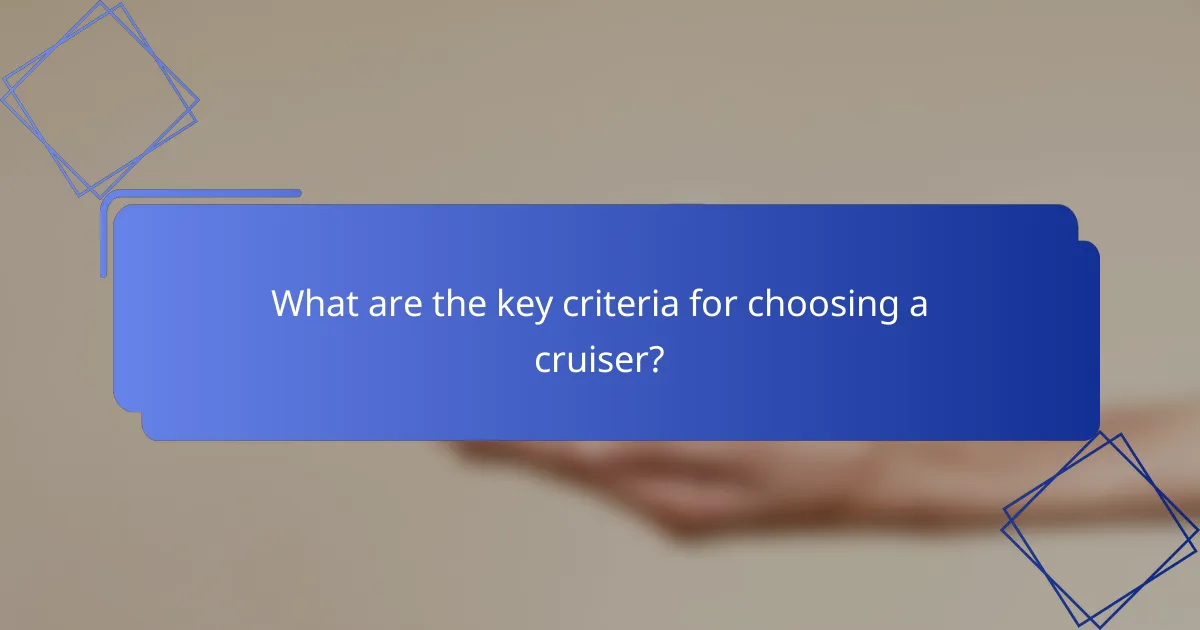 What are the key criteria for choosing a cruiser?
