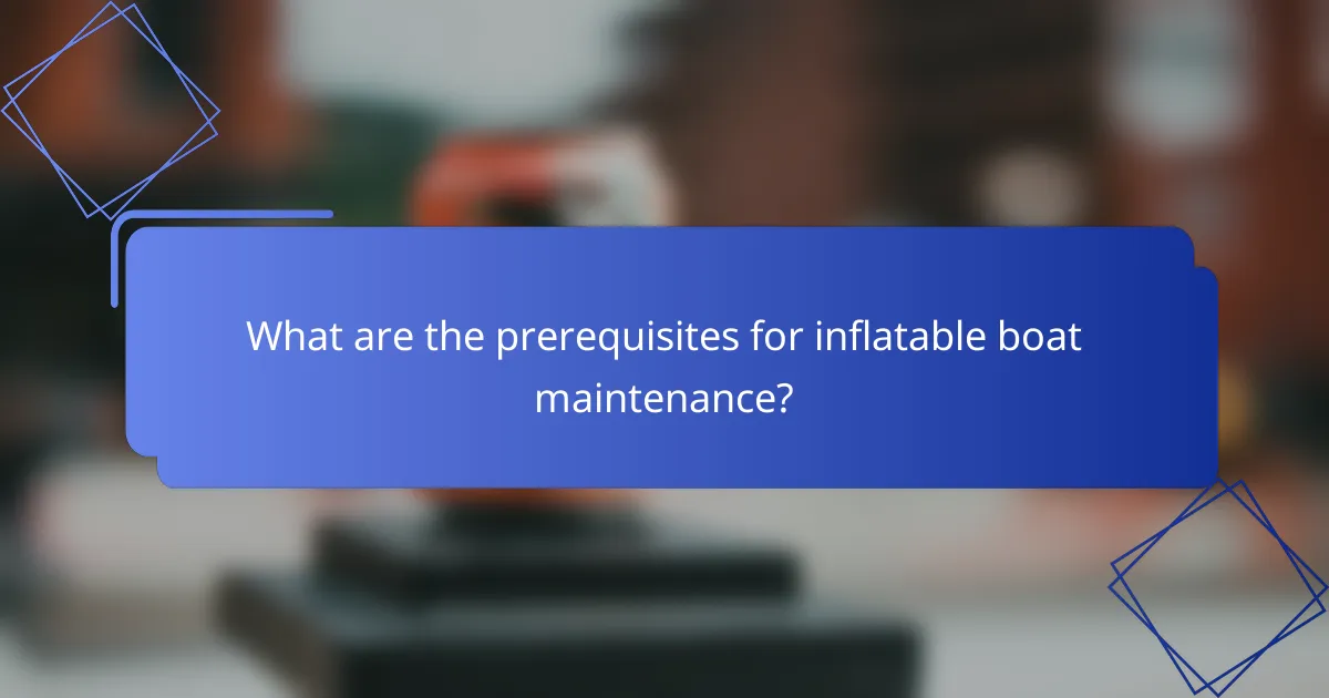 What are the prerequisites for inflatable boat maintenance?