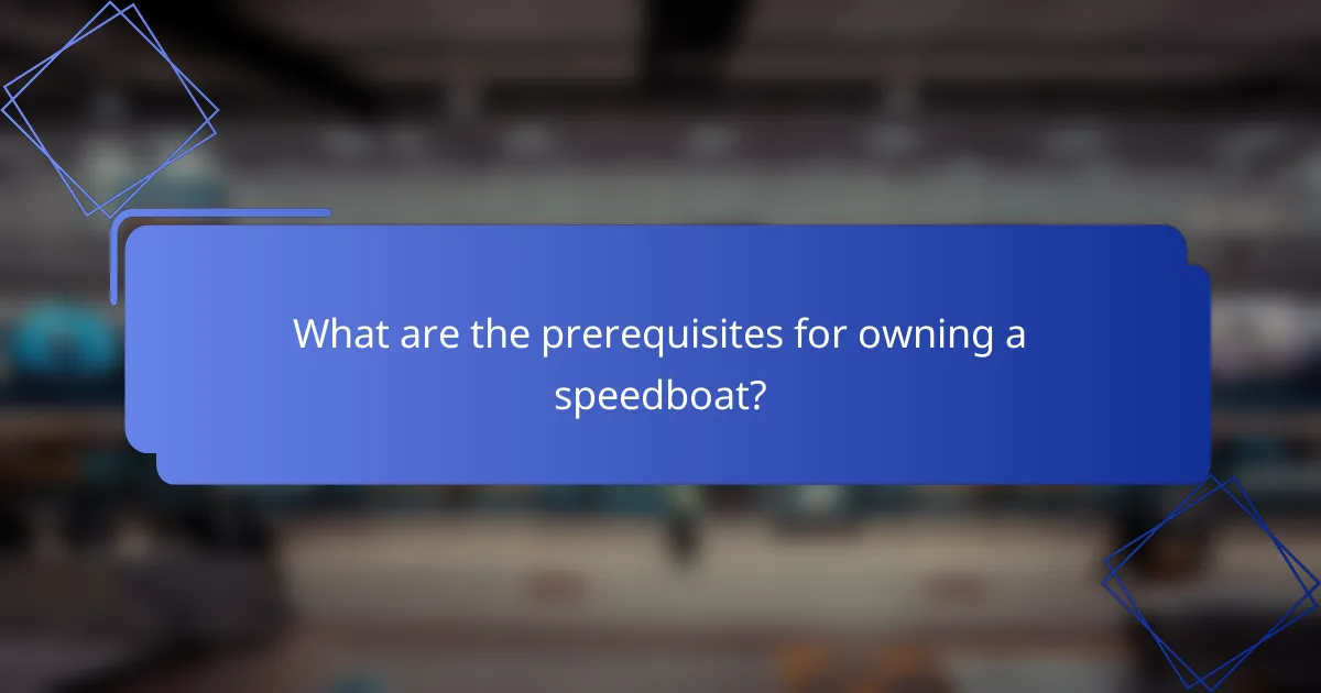 What are the prerequisites for owning a speedboat?