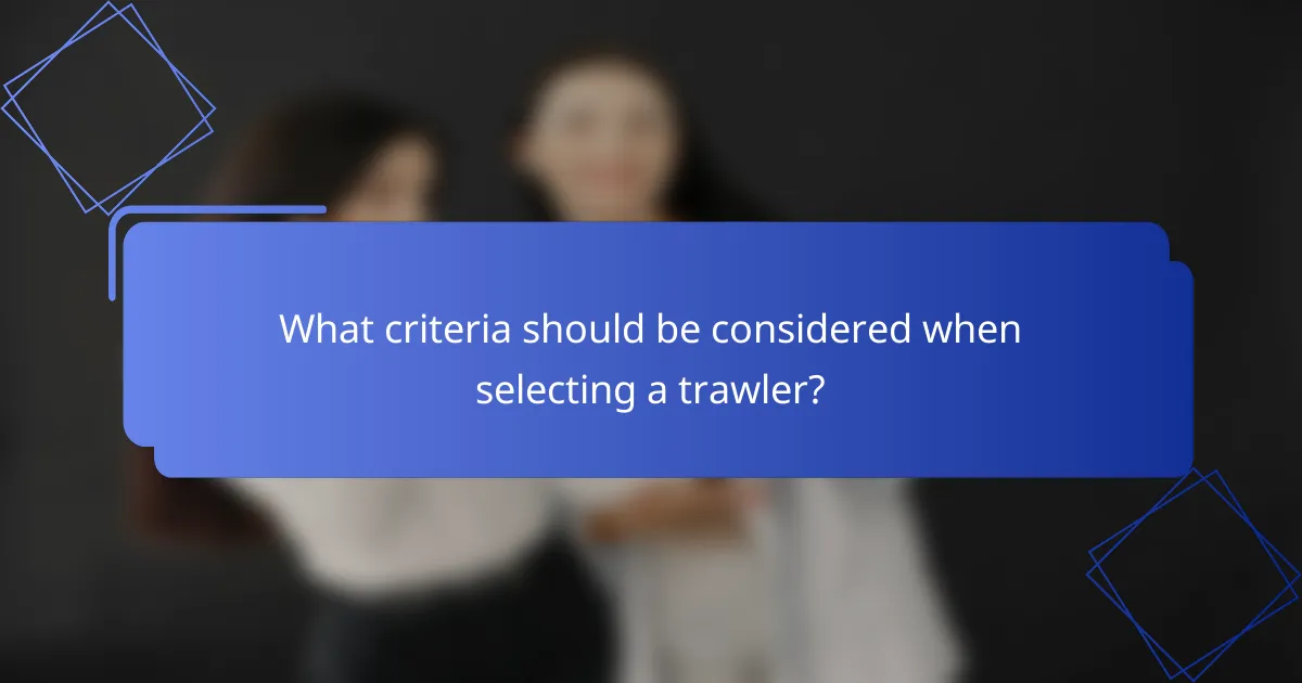 What criteria should be considered when selecting a trawler?