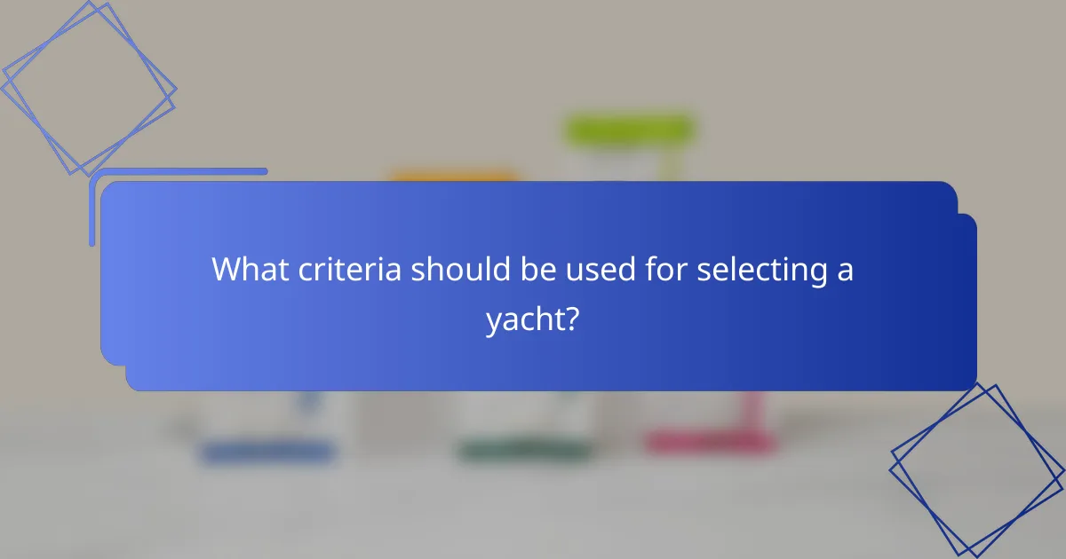 What criteria should be used for selecting a yacht?