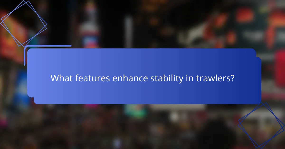What features enhance stability in trawlers?