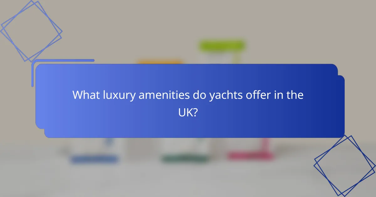 What luxury amenities do yachts offer in the UK?