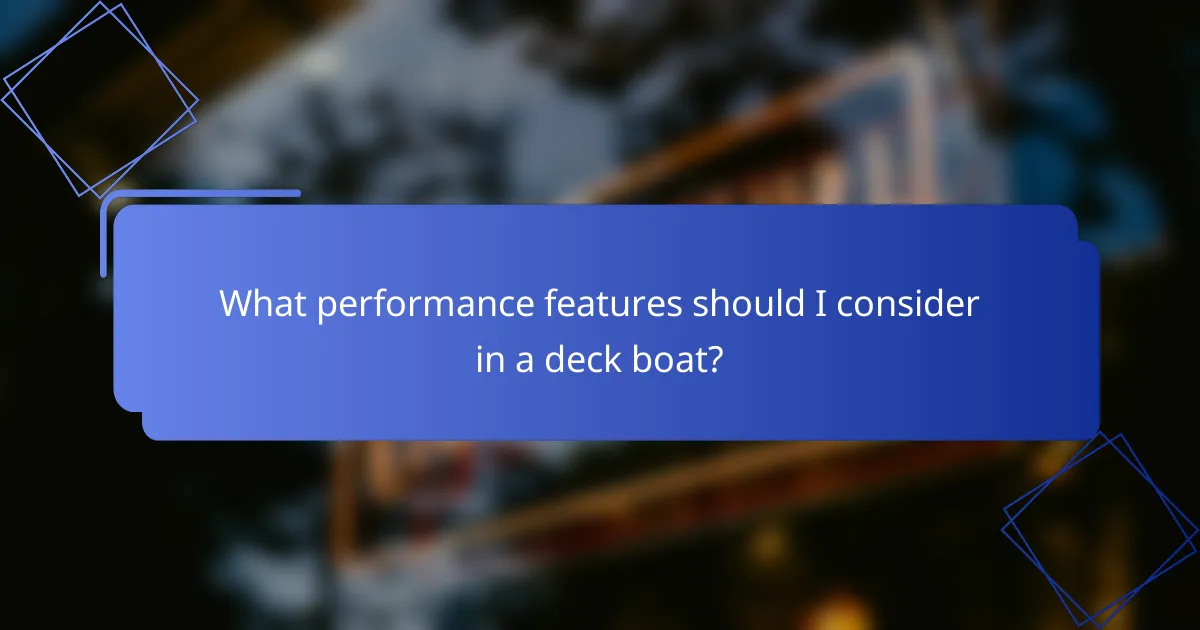 What performance features should I consider in a deck boat?