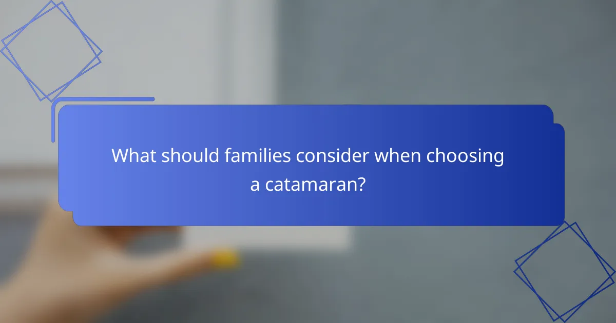 What should families consider when choosing a catamaran?