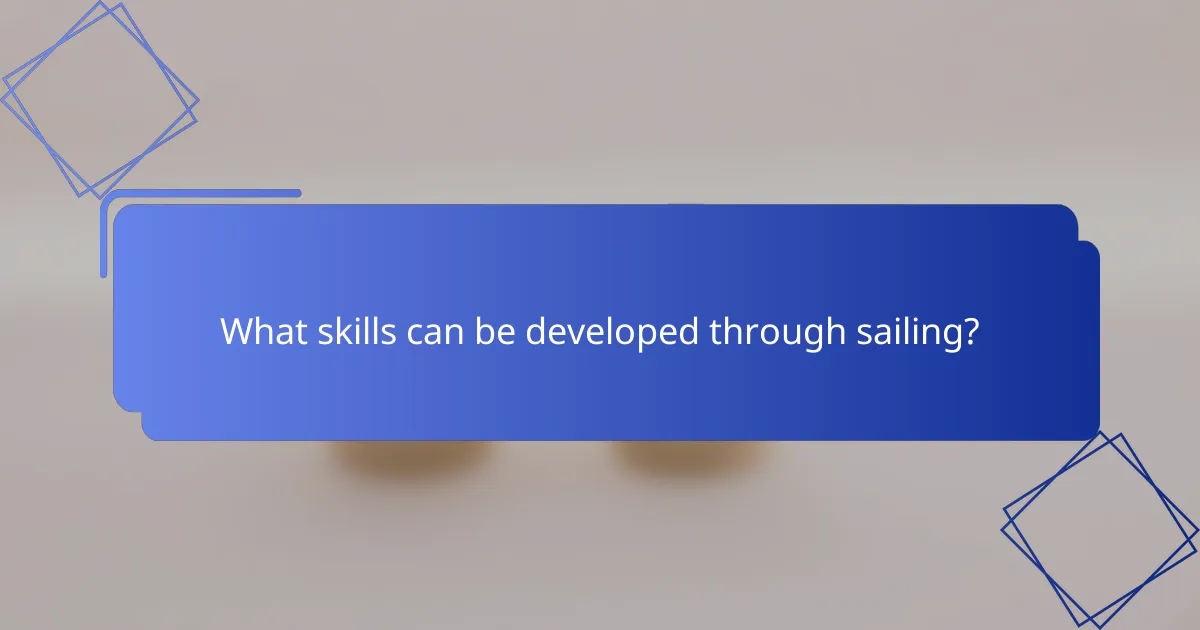 What skills can be developed through sailing?